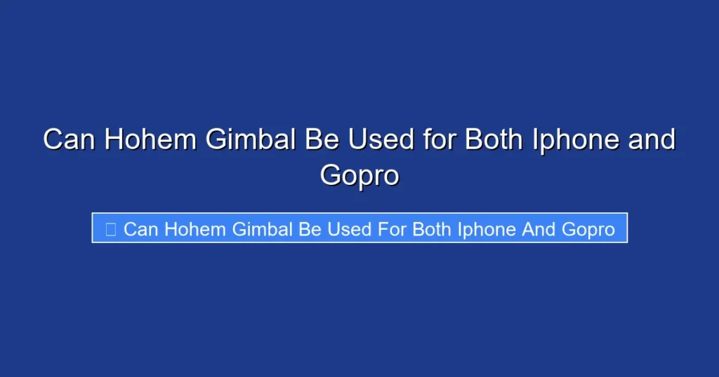 Can Hohem Gimbal Be Used for Both Iphone and Gopro