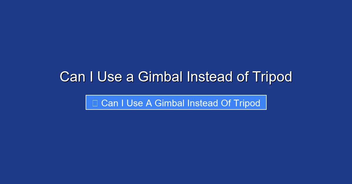 Can I Use a Gimbal Instead of Tripod