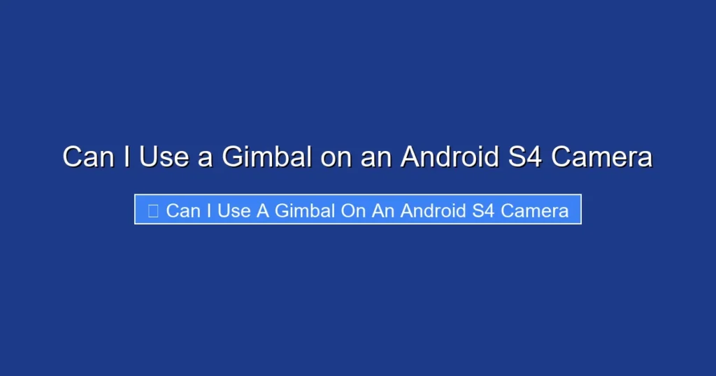 Can I Use a Gimbal on an Android S4 Camera