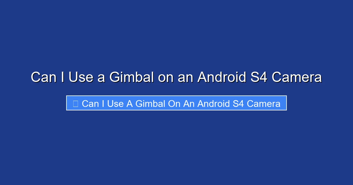 Can I Use a Gimbal on an Android S4 Camera