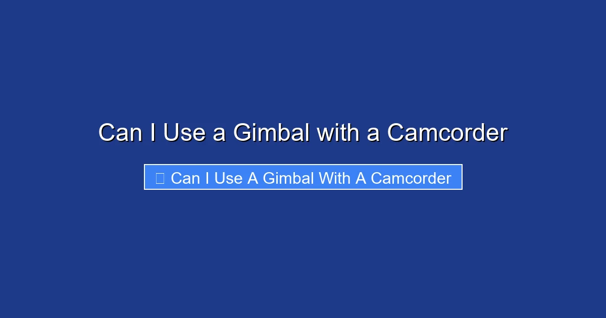 Can I Use a Gimbal with a Camcorder