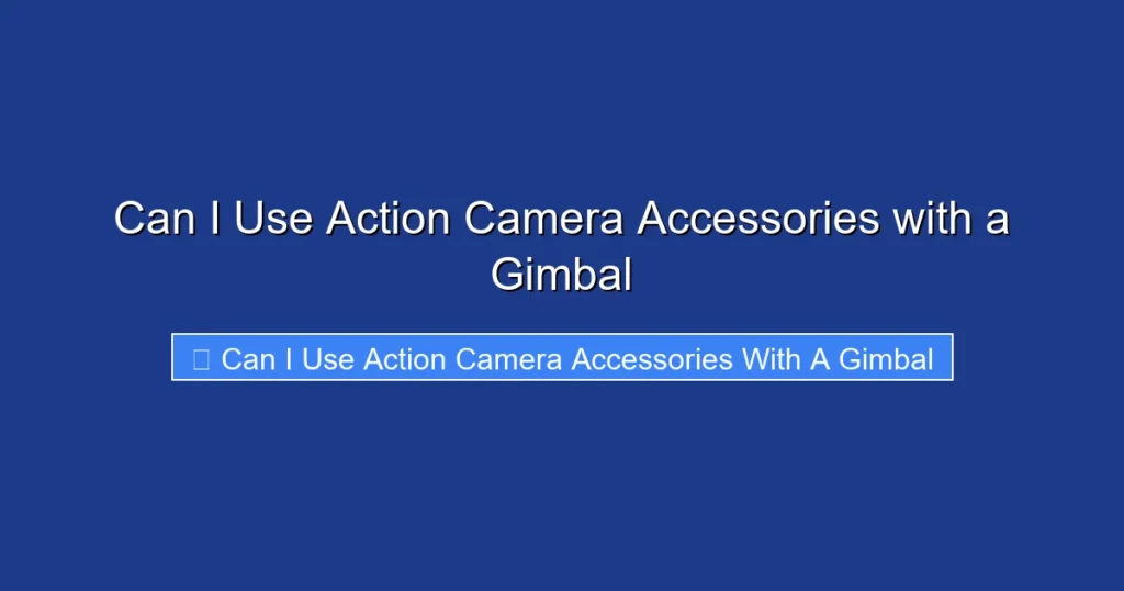 Can I Use Action Camera Accessories with a Gimbal
